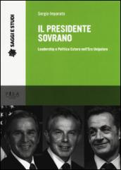 Il presidente sovrano. Leadership e politica estera nell'era unipolare