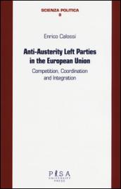 Anti-austerity Left parties in the European Union. Competition, coordination and integration