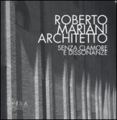 Roberto Mariani architetto. Senza clamore e dissonanze. Ediz. illustrata: 1