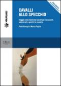 Cavalli allo specchio. Viaggio nella mente dei cavalli per conoscerli, addestrarli e gestirli in scuderia. Con Contenuto digitale per download e accesso on line