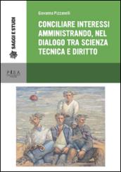 Conciliare interessi amministrando, nel dialogo tra scienza, tecnica e diritto