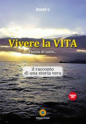 Vivere la vita. L'inizio di tutto... Il racconto di una storia vera