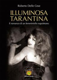 Illuminosa Tarantina. Il romanzo di un femminiello napoletano