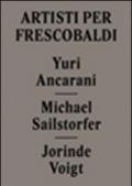 Yuri Ancarani, Michael Sailstorfer, Jorinde Voigt. Artisti per Frescobaldi. Ediz. italiana e inglese