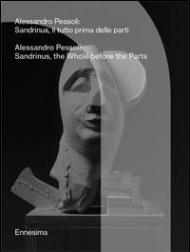 Alessandro Pessoli. Sandrinus, il tutto prima delle parti-Sandrinus, the whole before the parts. Ediz. bilingue
