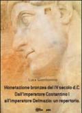 Monetazione bronzea del IV secolo d.C. Dall'imperatore Costantino I all'imperatore Delmazio: un repertorio