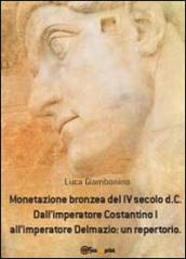 Monetazione bronzea del IV secolo d.C. Dall'imperatore Costantino I all'imperatore Delmazio: un repertorio