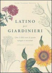 Latino per giardinieri. Oltre 3000 nomi di piante spiegati e raccontati