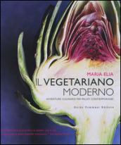 Il vegetariano moderno. Avventure culinarie per palati contemporanei. Ediz. illustrata