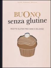 Buono senza glutine. Ricette gluten free sane e deliziose. Ediz. illustrata