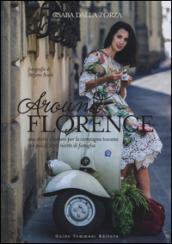 Around Florence. Una storia d'amore per la campagna toscana con più di 100 ricette di famiglia. Ediz. illustrata