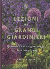 Lezioni da grandi giardinieri. Quaranta icone del giardinaggio e i loro insegnamenti