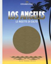 Los Angeles. Le ricette di culto. Ediz. illustrata