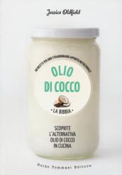 Olio di cocco. La bibbia. Scoprite l'alternativa olio di cocco in cucina