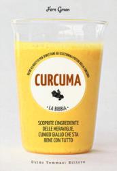 Curcuma. La bibbia. Oltre 65 ricette per sfruttare gli eccezionali poteri della curcuma