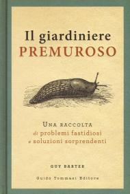 Il giardiniere premuroso. Una raccolta di problemi fastidiosi e soluzioni sorprendenti