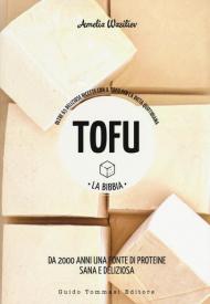 Tofu. La bibbia. Oltre 65 deliziose ricette con il tofu per la dieta quotidiana