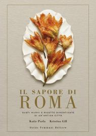 Il sapore di Roma. Gusti nuovi e ricette dimenticate di un'antica città