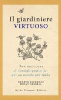 Il giardiniere virtuoso. Una raccolta di consigli pratici per un mondo più verde