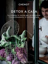 Detox a casa. La scienza in cucina per promuovere l’invecchiamento in ottima salute