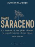 Grano saraceno. La rinascita di una pianta virtuosa, la sua coltivazione e la sua cucina. 60 ricette gustose