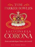 La cucina e la corona. Ricette reali dalla Regina Vittoria a Re Carlo III