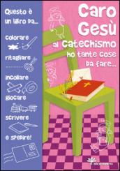 Caro Gesù al catechismo ho tante cose da fare...