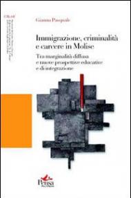Immigrazione, criminalità e carcere in Molise. Tra marginalità diffusa e nuove prospettive educative e di integrazione