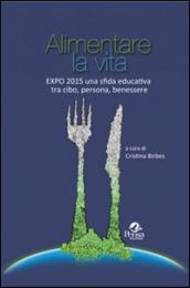 Alimentare la vita. Expo 2015 una sfida educativa tra cibo, persona, benessere