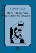 Giovanni Gentile. Il filosofo del fascismo