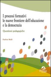 I processi formativi, le nuove frontiere dell'educazione e la democrazia. Questioni pedagogiche