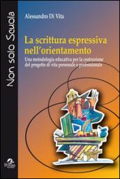 La scrittura espressiva nell'orientamento. Una metodologia educativa per la costruzione del progetto di vita personale e professionale