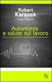 Autonomia e salute sul lavoro. Stress produttività e riorganizzazione del lavoro