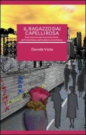 Il ragazzo dai capelli rosa. Esercitazioni per la prevenzione dell'omofobia e del bullismo omofobico