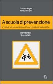 A scuola di prevenzione. Applicare il D.Lgs. 81/08 nella scuola e insegnare la sicurezza