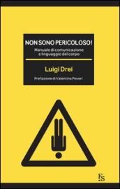 Non sono pericoloso! Manuale di comunicazione e linguaggio del corpo