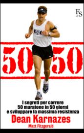 50/50. I segreti per correre 50 maratone in 50 giorni e sviluppare la massima resistenza