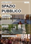 Spazio pubblico. Grammatica, poetica e opportunità d'uso