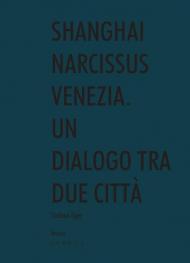 Shanghai narcissus Venezia. Un dialogo tra due città