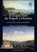 Il Grand Tour da Napoli a Otranto. Catalogo della mostra (Otranto, 18 giugno-31 ottobre 2015). Ediz. illustrata
