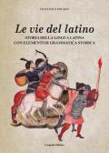 Le vie del latino. Storia della lingua latina con elementi di grammatica storica