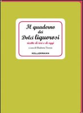 Il quaderno dei dolci liquorosi. Ricette di ieri e di oggi