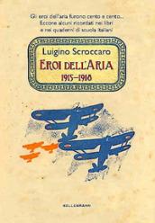 Eroi dell'aria. 1915-1918. Gli eroi dell'aria furono cento e cento. Eccone alcuni ricordati nei libri e nei quaderni di scuola italiani