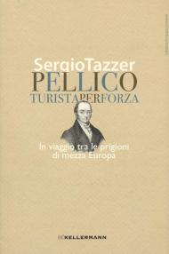 Pellico, turista per forza. In viaggio tra le prigioni di mezza Europa