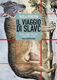 Il viaggio di Slavc. Errori, bugie, falsi miti e leggende sul lupo