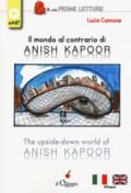 Il mondo al contrario di Anish Kapoor-The upside-down world of Anish Kapoor. Ediz. a colori