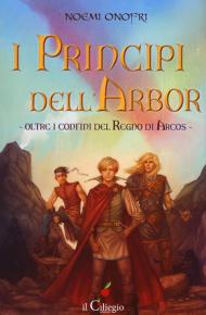 I principi dell'Albor. Oltre i confini del regno di Arcos. Vol. 1