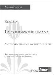 Seneca. La condizione umana: Antologia tematica da tutte le opere