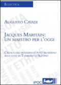 Jacques Maritain. Un maestro per l'oggi. Critica del moderno e postmoderno alla luce di Tommaso d'Aquino