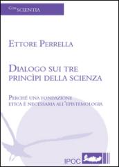 Dialogo sui tre principi della scienza: Perchè una fondazione etica è necessaria all'epistemologia